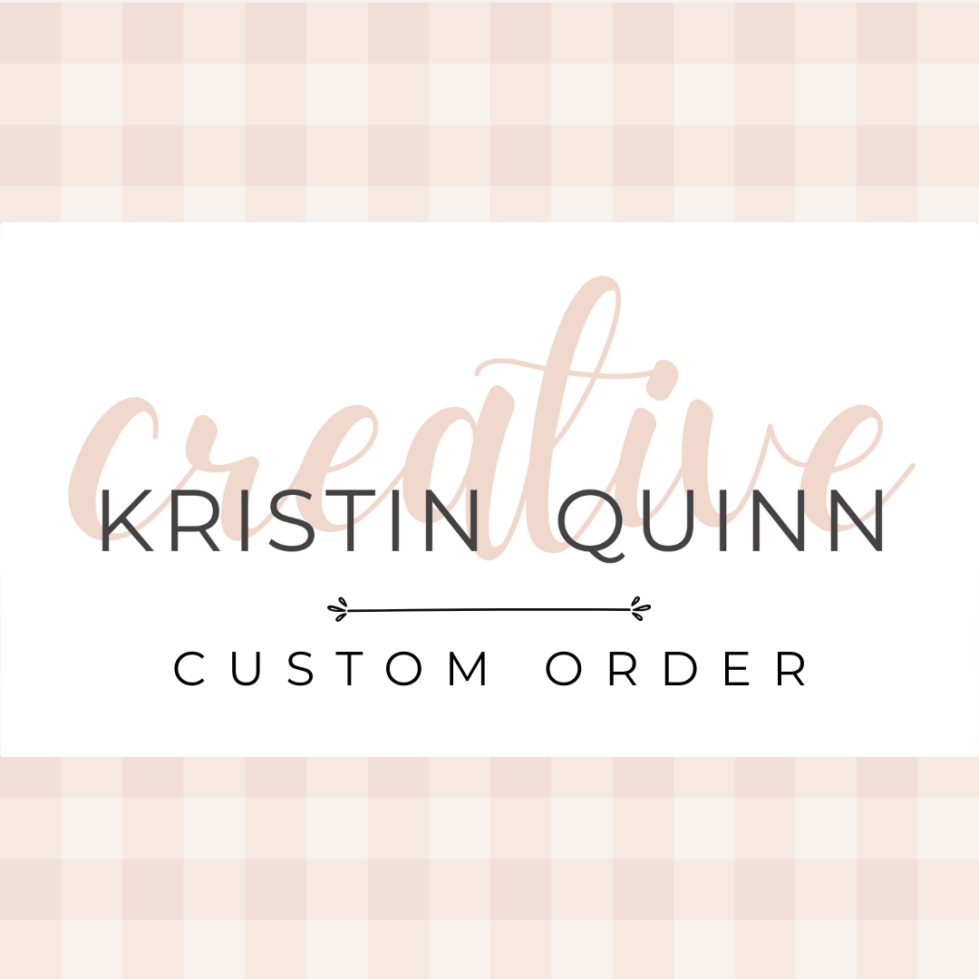Custom Order | KG - Kristin Quinn Creative - Custom Order